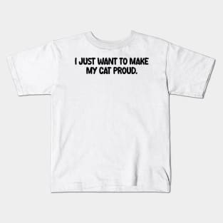 i just want to make my cat proud Kids T-Shirt